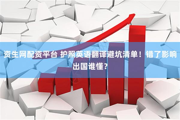 资生网配资平台 护照英语翻译避坑清单！错了影响出国谁懂？