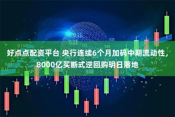 好点点配资平台 央行连续6个月加码中期流动性，8000亿买断式逆回购明日落地