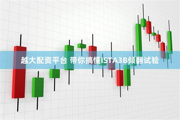 越大配资平台 带你搞懂ISTA3B倾翻试验